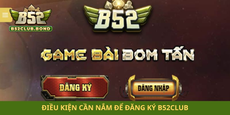 Điều kiện cần nắm để đăng ký B52club