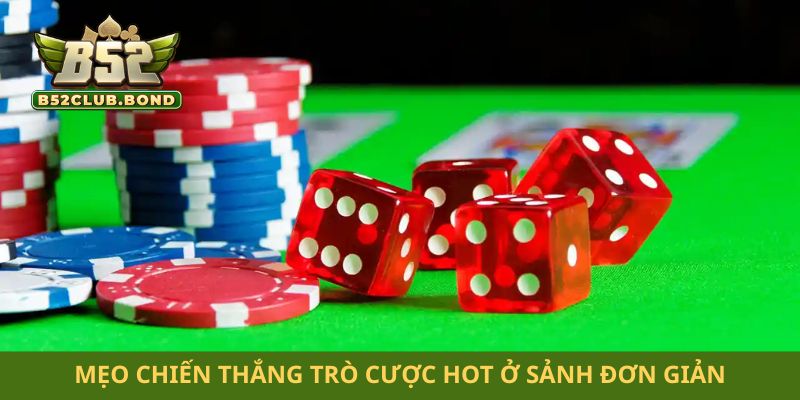Mẹo chiến thắng trò cược hot ở sảnh đơn giản